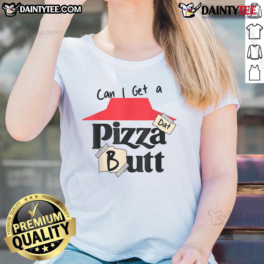 Funny 'Can I Get A Pizza Dat Butt' food lover ladies tee design with playful pizza graphics, perfect for pizza enthusiasts.