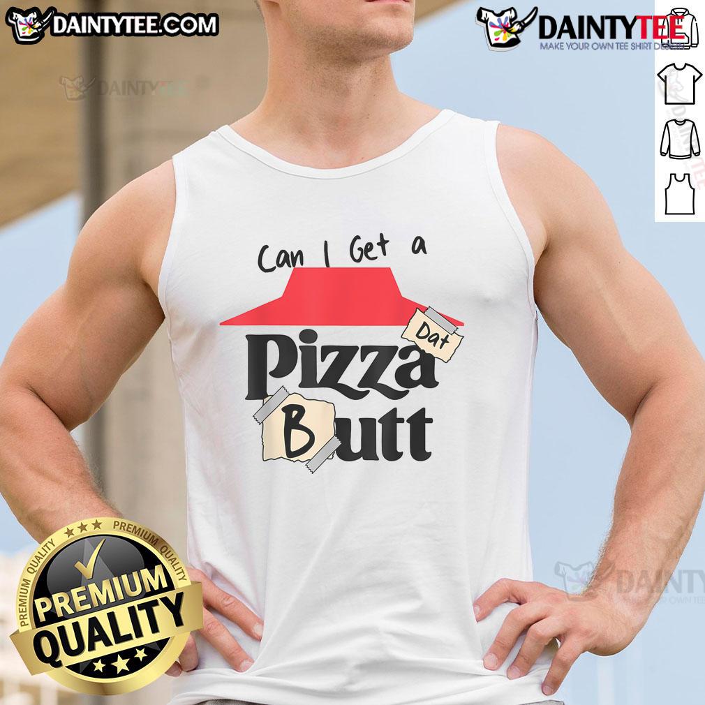 Alt Text: Funny Can I Get A Pizza Dat Butt tank top for food lovers, featuring a playful pizza graphic and vibrant colors.