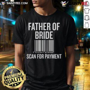 Funny Father of Bride scan for payment wedding preparation T-shirt featuring humorous graphics for wedding event.
