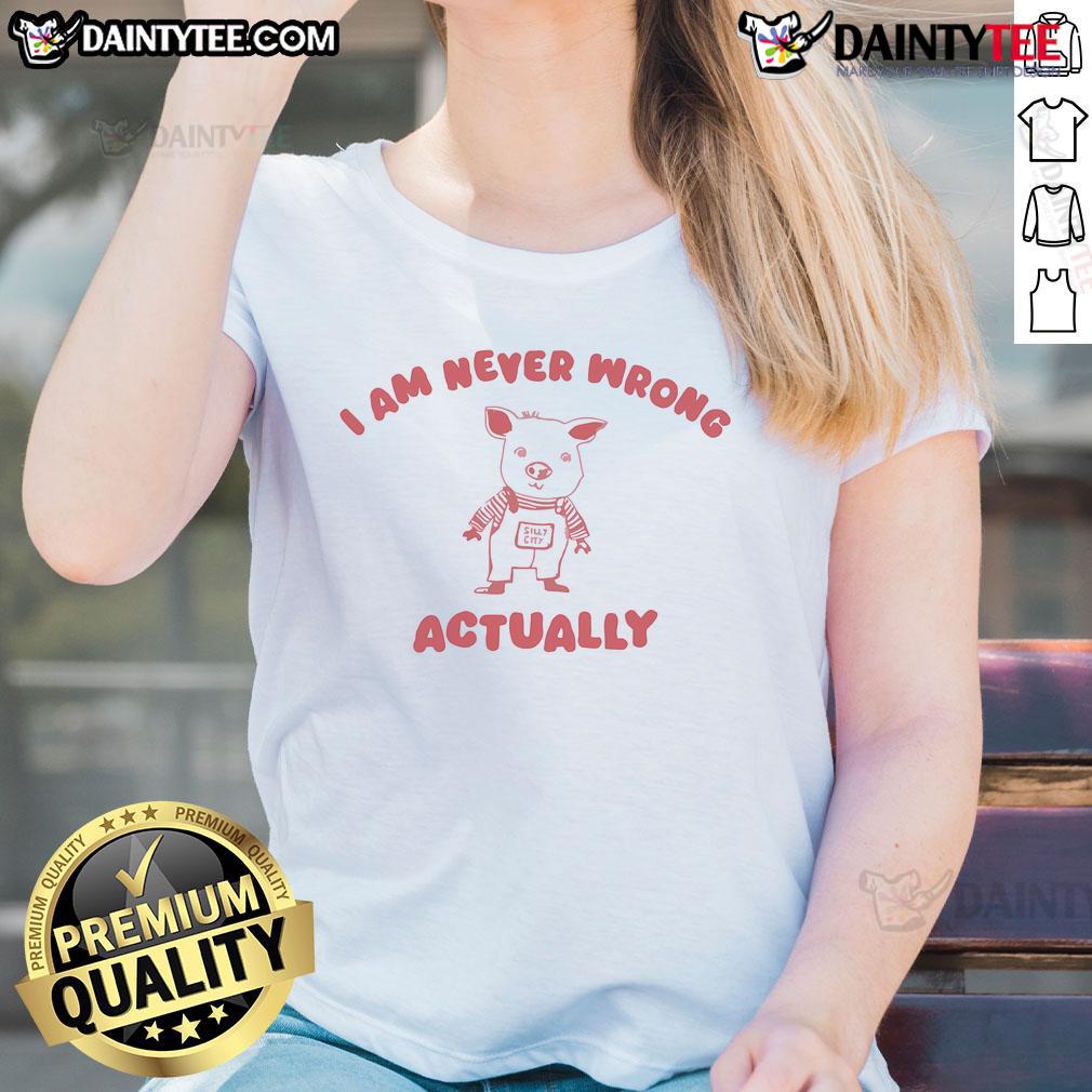 Cute pig graphic on a funny tee saying I Am Never Wrong, perfect for city ladies who love quirky fashion.