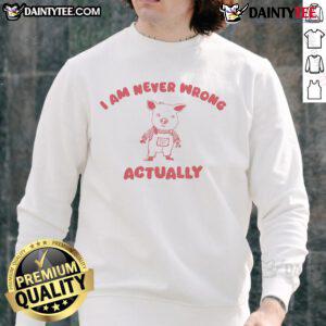 Cute pig graphic on a silly city sweatshirt with the phrase I Am Never Wrong for a fun and quirky fashion statement.