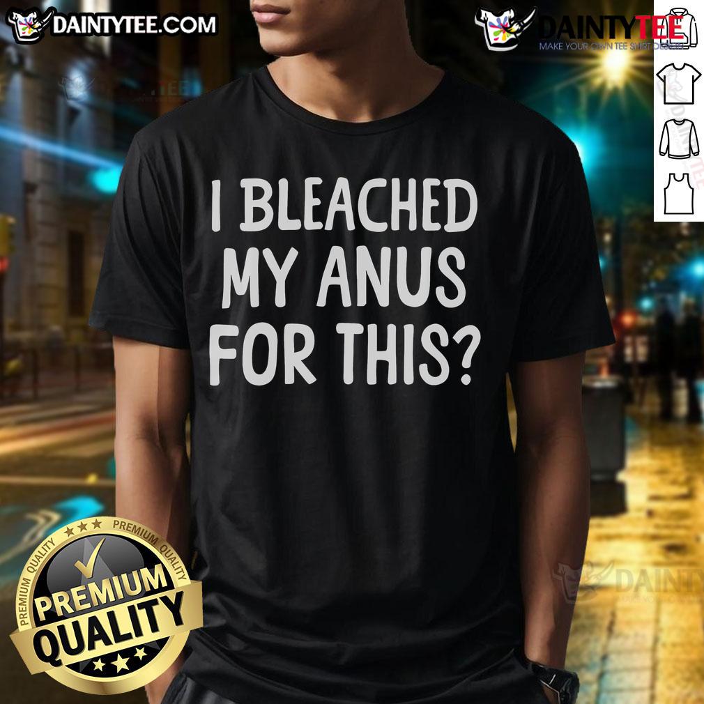 Funny I Bleached My Anus For This T-Shirt design featuring bold text and a humorous graphic on a casual tee.