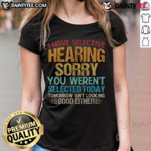 Funny vintage tee with 'I Have Selective Hearing, You Weren't Selected Today' design for ladies, perfect for casual wear.