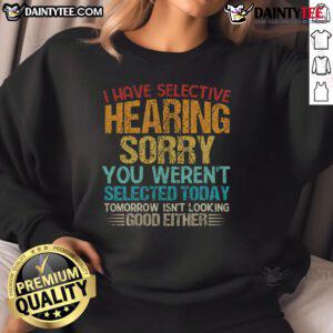 Vintage retro sweatshirt with funny quote 'I Have Selective Hearing - You Weren't Selected Today' in bold lettering.