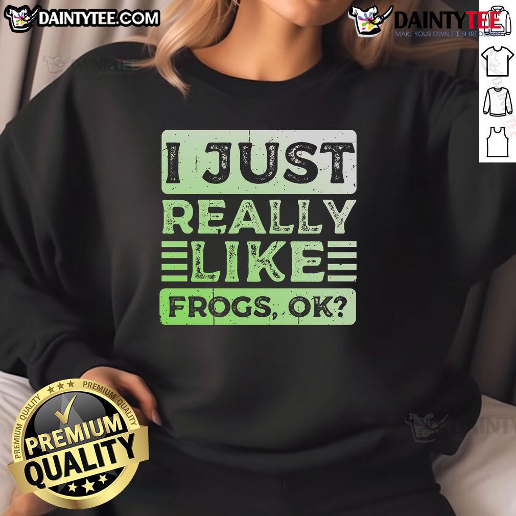 Funny 'I Just Really Like Frogs Ok' sweatshirt design featuring a playful frog illustration, perfect for frog lovers.