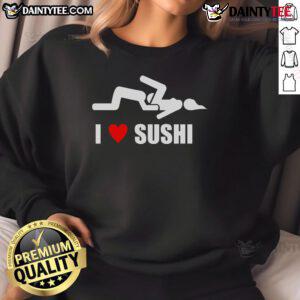 Funny I Love Sushi adult humor sweatshirt featuring a playful sushi graphic and vibrant colors, perfect for sushi lovers.