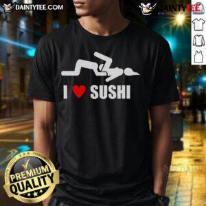 Funny I Love Sushi Adult Humor T-Shirt featuring playful sushi graphics and witty text for sushi lovers.
