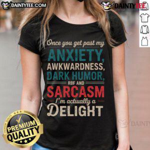Funny I'm A Delight Once You Get Past My Anxiety Awkwardness Ladies Tee featuring playful text on a casual shirt.