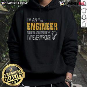 Alt Text: Funny engineer hoodie with text: 'I'm an engineer, to save time, let's just assume I'm never wrong.'