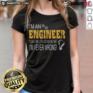 Funny 'I'm an Engineer' ladies tee featuring humorous text about being right, perfect for engineers and tech enthusiasts.