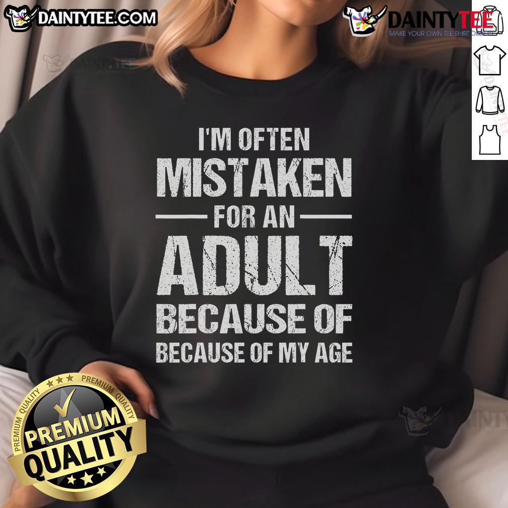 Funny sweatshirt reading 'I'm Often Mistaken For An Adult Because Of My Age' perfect for casual wear and humor.