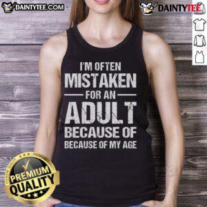 Funny tank top reading 'I'm often mistaken for an adult because of my age' showcasing humor about growing up.