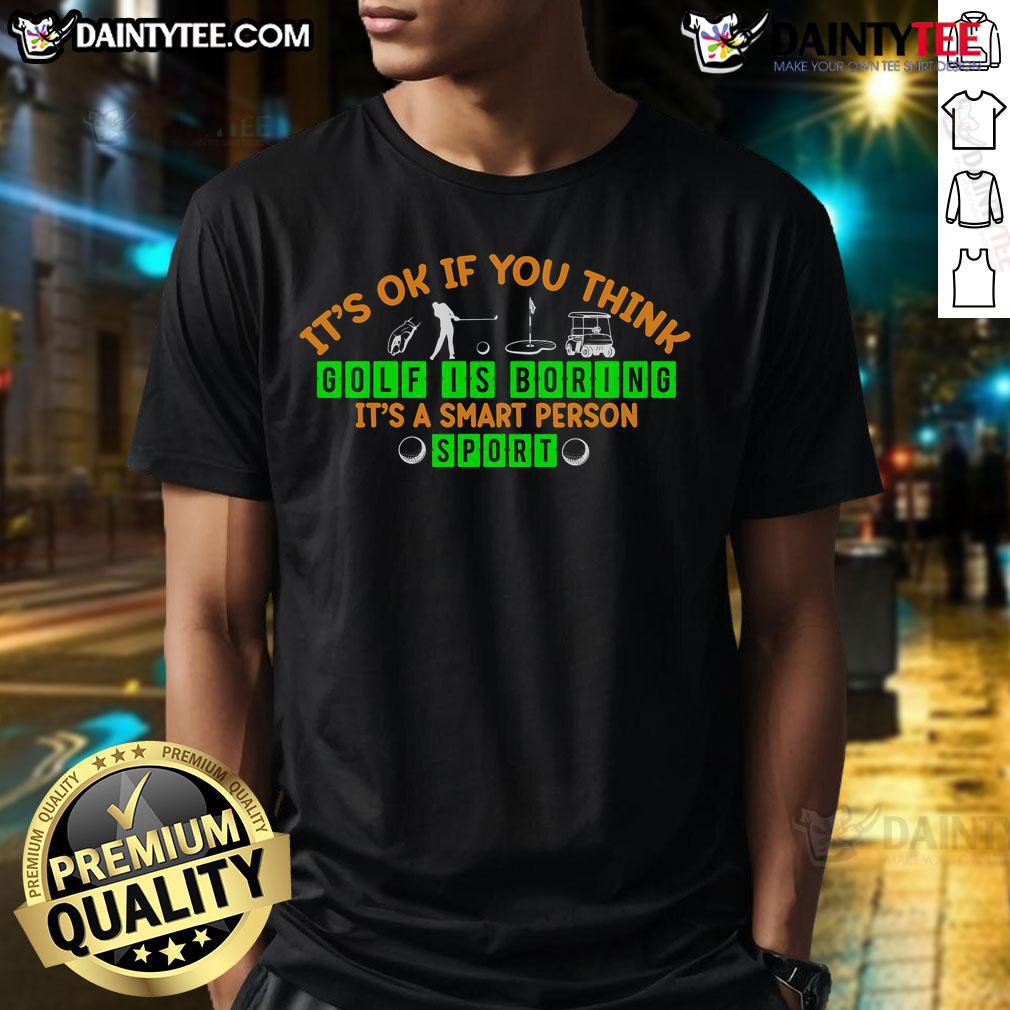 Funny 'It's OK If You Think Golf Is Boring' T-Shirt for smart golf lovers, showcasing humor and style in sportswear.