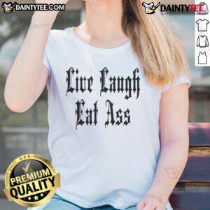 Funny Live Laugh Eat Ass Tee for ladies, featuring a humorous design perfect for casual and playful outfits.