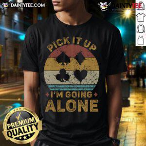 Funny 'Pick It Up Im Going Alone' Euchre card game T-shirt featuring playful graphics for card game enthusiasts.