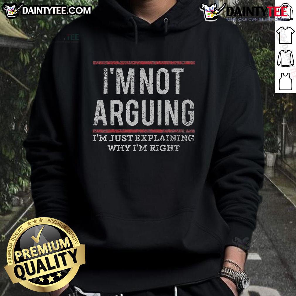 Alt Text: Funny quote hoodie saying 'I'm not arguing, I'm just explaining why I'm right' in a stylish design.