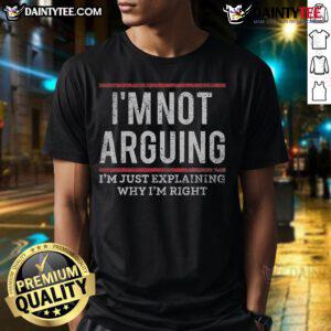 Alt Text: Funny quote t-shirt saying I'M Not Arguing I'M Just Explaining Why I'M Right perfect for humor lovers.