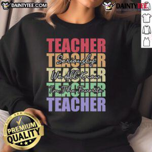Funny saying sweatshirt for teachers: 'Seriously, I'm the favorite teacher' in vibrant colors, perfect for classroom humor.