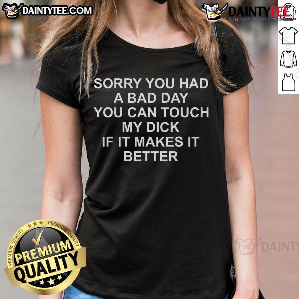 Funny Sorry You Had a Bad Day ladies tee with a humorous message about comfort and support. Perfect for lifting spirits!