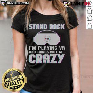 Funny stand back I'm playing VR and things will get crazy ladies tee featuring a humorous VR gaming graphic design.