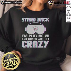 Funny sweatshirt with 'Stand Back I'm Playing VR' text, perfect for gamers who enjoy immersive virtual reality experiences.