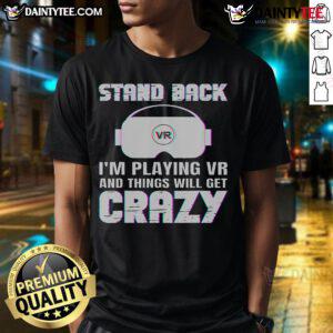 Alt Text: Funny Stand Back I'm Playing VR and Things Will Get Crazy T-shirt design featuring gaming visuals and humor.