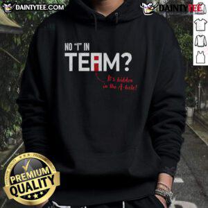 Funny 'There's No I in Team, It's Hidden in the A Hole' hoodie design featuring playful text and a stylish graphic.