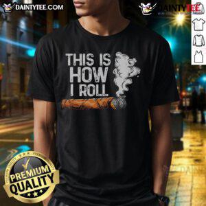 Funny 'This Is How I Roll' cigar rolling tobacco T-shirt design featuring a humorous graphic for cigar enthusiasts.