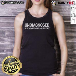 Funny undiagnosed but something ain't right tank top featuring humorous graphic design for casual wear.