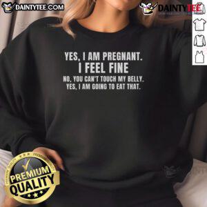 Funny pregnancy sweatshirt design saying Yes, I am pregnant, I feel fine, you can't touch my belly. Perfect for moms-to-be!