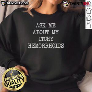 Comfortable 'Ask Me About My Itchy Hemorrhoids' sweatshirt for humor and style, perfect for casual wear and conversation starters.