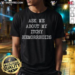 Funny 'Ask Me About My Itchy Hemorrhoids' T-Shirt design for humorous conversations and awareness on a quirky topic.