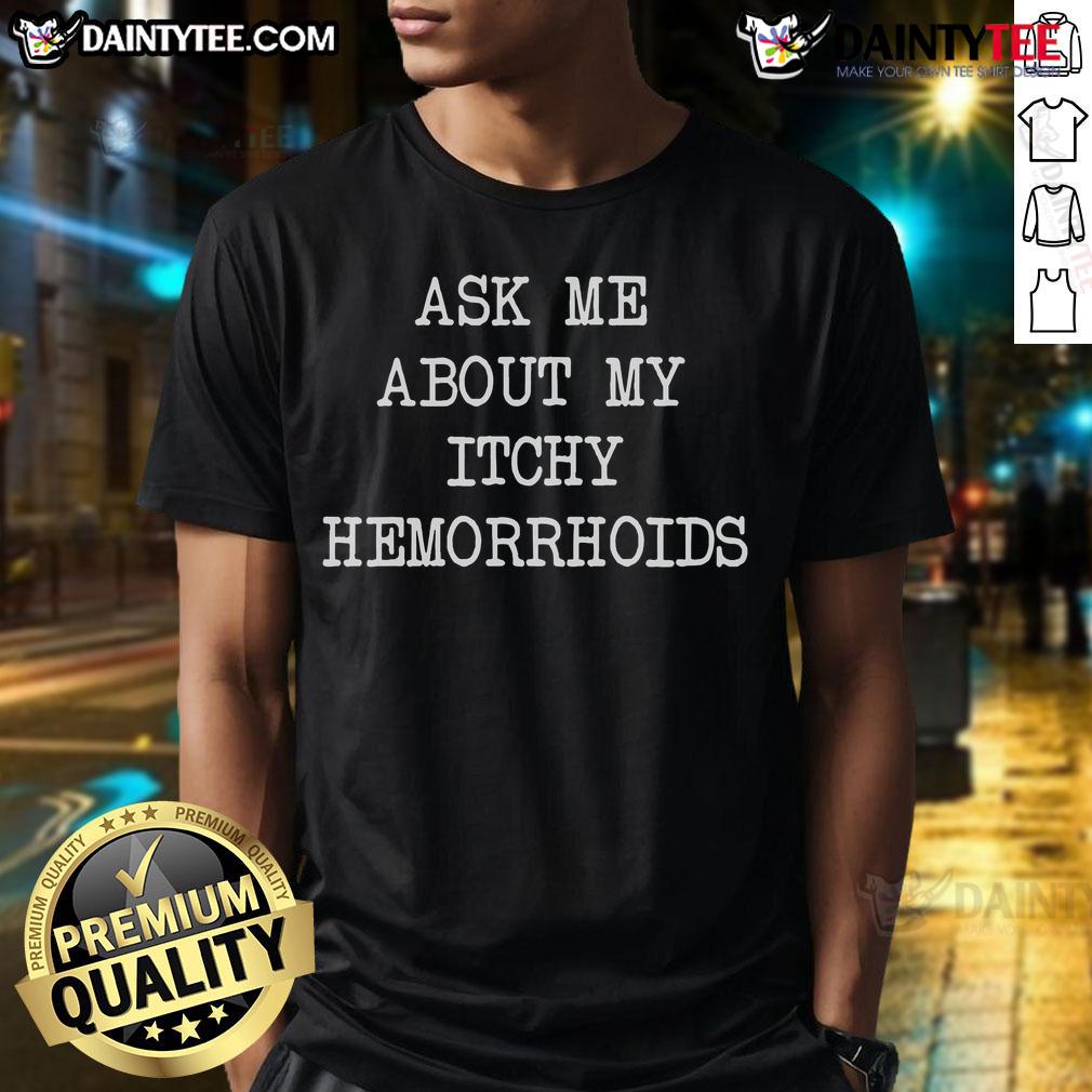 Funny 'Ask Me About My Itchy Hemorrhoids' T-Shirt design for humorous conversations and awareness on a quirky topic.