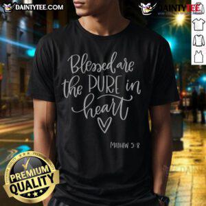 Good Blessed Are The Pure In Heart Matthew 58 T-Shirt featuring inspirational quote in stylish typography.
