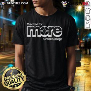 Good Created For More Grace College T-Shirt showcasing a stylish design for college spirit and pride.