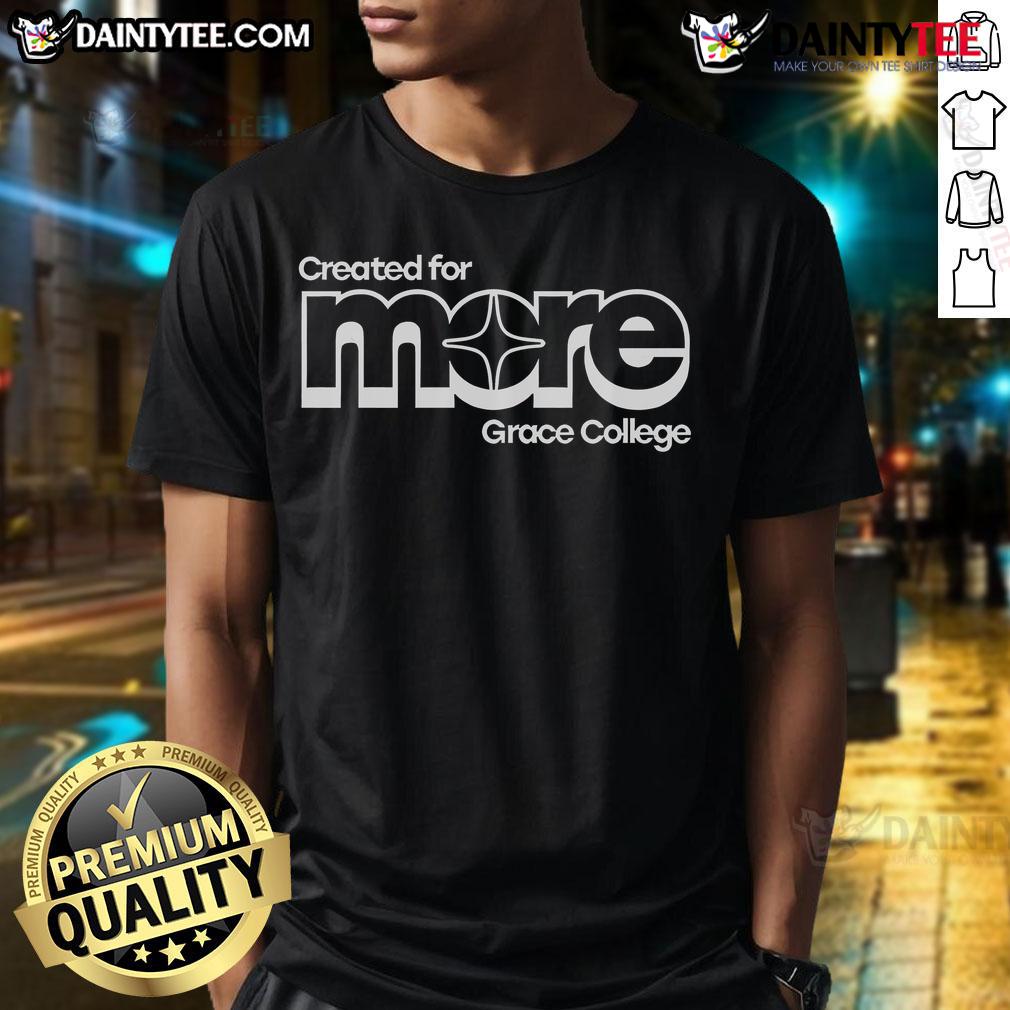Good Created For More Grace College T-Shirt showcasing a stylish design for college spirit and pride.