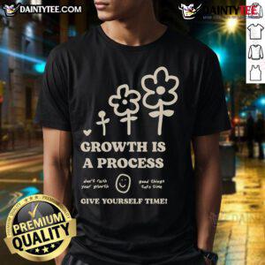 Alt Text: Good Happiness Project Growth Is A Process Give Yourself Time T-Shirt showcasing inspirational design for personal growth.