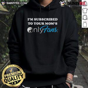 Good I'm Subscribed to Your Mom's OnlyFans Hoodie - trendy streetwear featuring bold text on a stylish hoodie design.