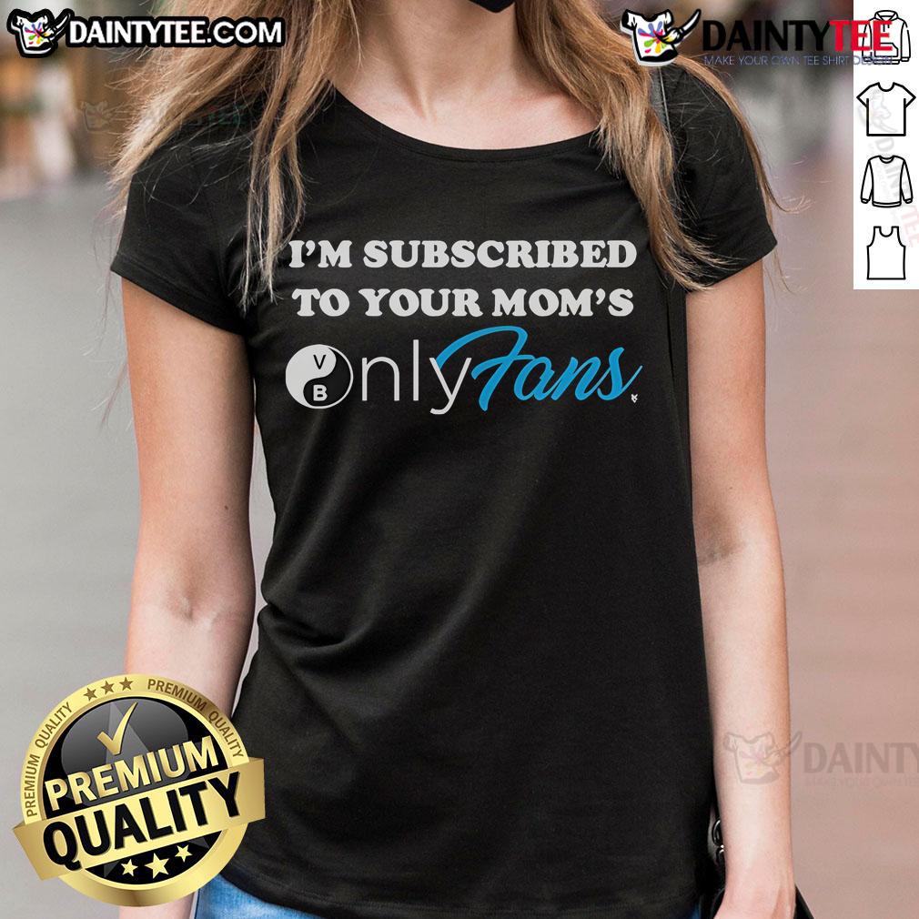 Good I'm Subscribed to Your Mom's OnlyFans Ladies Tee featuring a humorous graphic and trendy design for casual wear.
