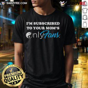Good I'm Subscribed To Your Mom's OnlyFans T-Shirt featuring humorous graphic for fans of OnlyFans merchandise.
