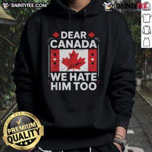 Hot Dear Canada We Hate Him Too hoodie with Canada flag design, a bold statement piece for proud Canadians.