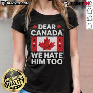 Hot Dear Canada We Hate Him Too graphic on a ladies tee featuring the Canada flag design, perfect for patriotic fashion.
