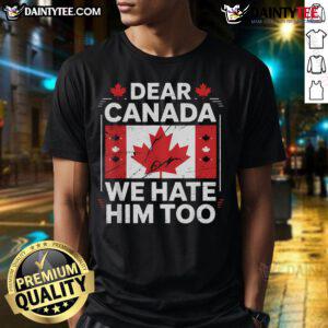 Hot Dear Canada We Hate Him Too Canada Flag T-Shirt design featuring bold text and Canadian flag colors.