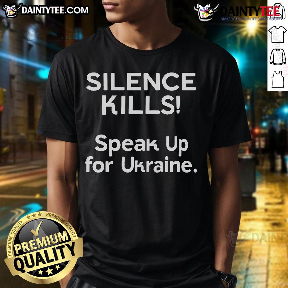 Hot Silence Kills Speak Up For Ukraine T-Shirt featuring bold text design advocating for Ukraine's support and awareness.
