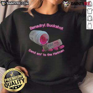 Nice Benadryl Buckshot Send Em To The Hatman Sweatshirt featuring a stylish design and comfortable fit for casual wear.