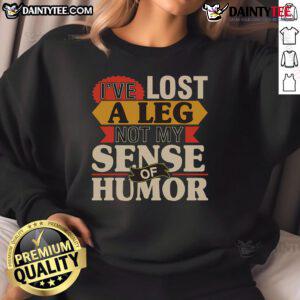 Original I've Lost A Leg Not My Sense Of Humor sweatshirt for amputees, showcasing humor and resilience in fashion.