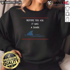 Funny Before You Ask, It Was A Shark Sweatshirt featuring a playful shark graphic, perfect for ocean lovers and humor enthusiasts.