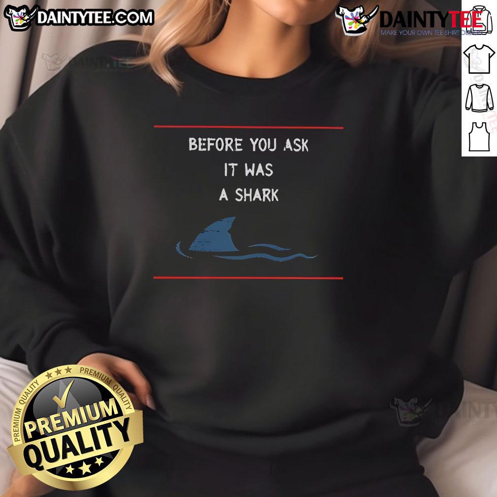 Funny Before You Ask, It Was A Shark Sweatshirt featuring a playful shark graphic, perfect for ocean lovers and humor enthusiasts.