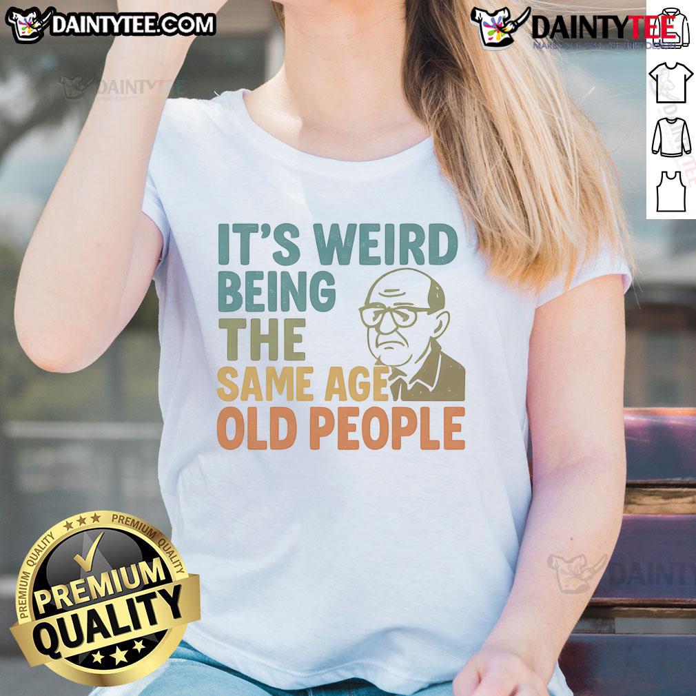 Alt Text: Funny 'It's Weird Being The Same Age As Old People' Ladies Tee featuring humorous graphic design for women.