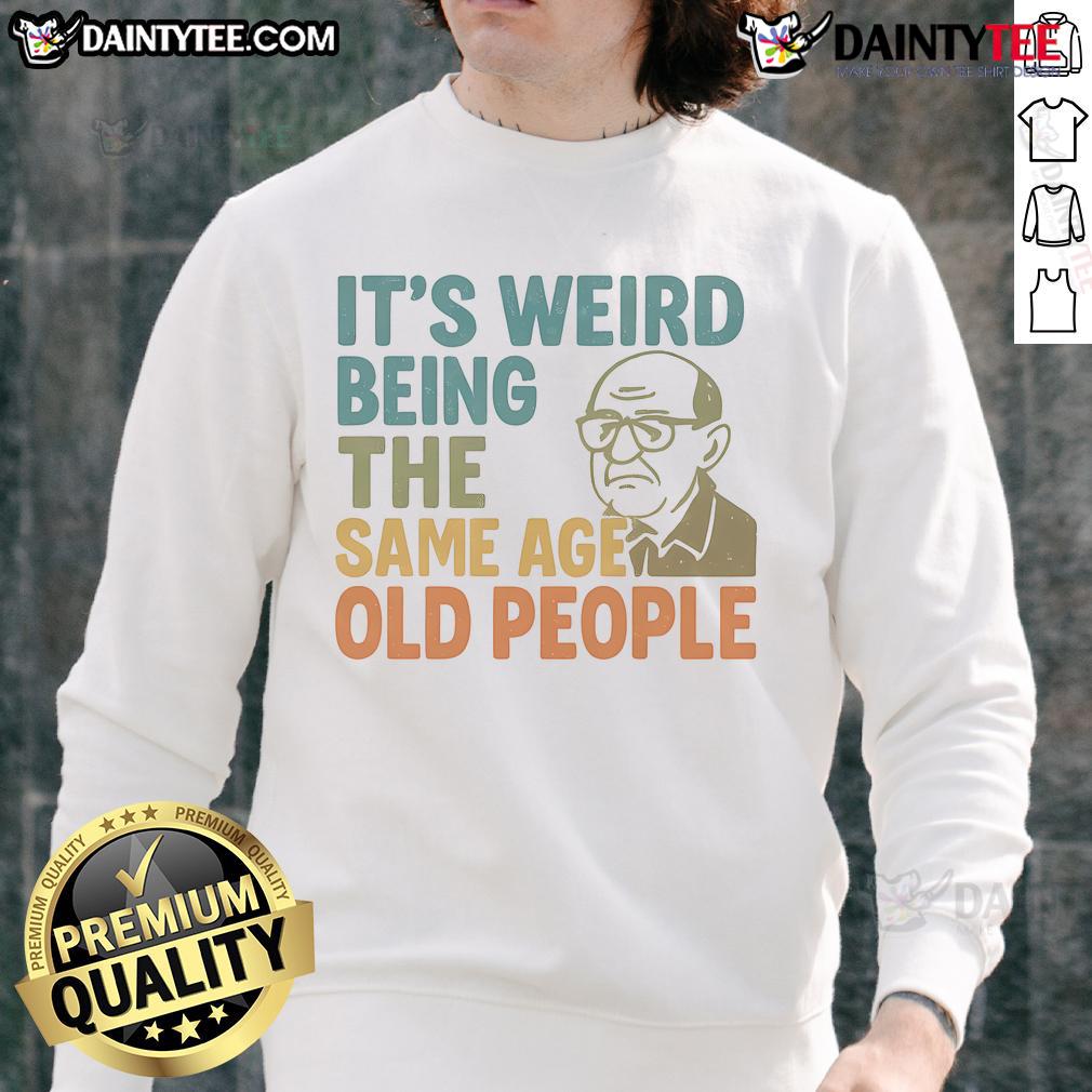 Funny sweatshirt saying 'It's Weird Being The Same Age As Old People' perfect for humor lovers and unique gift ideas.
